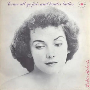 Robin Roberts   •   Come All ye Fair and Tender Ladies - Vinyl